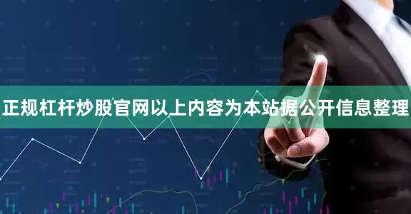 正规杠杆炒股官网以上内容为本站据公开信息整理