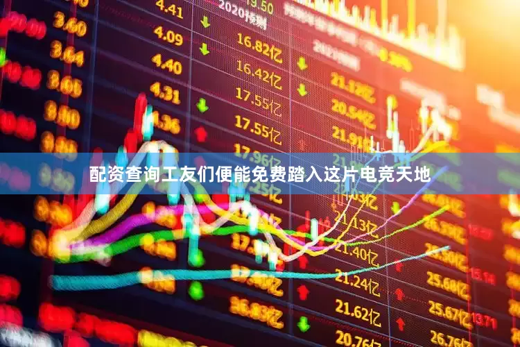 配资查询工友们便能免费踏入这片电竞天地