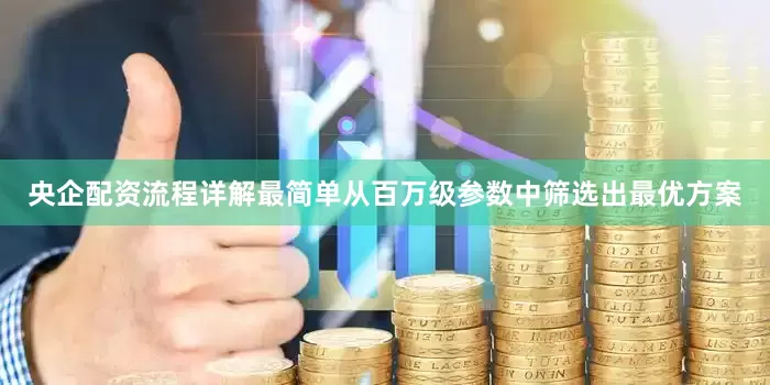 央企配资流程详解最简单从百万级参数中筛选出最优方案