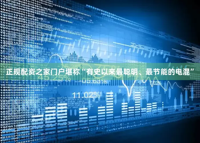 正规配资之家门户堪称“有史以来最聪明、最节能的电混”