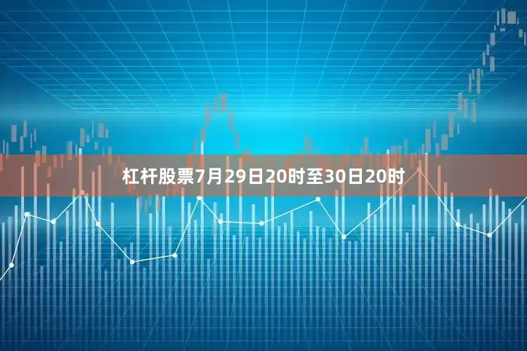杠杆股票7月29日20时至30日20时