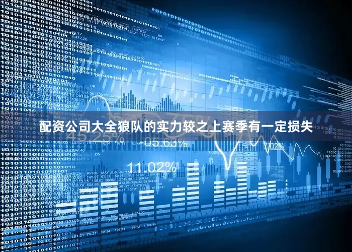 配资公司大全狼队的实力较之上赛季有一定损失