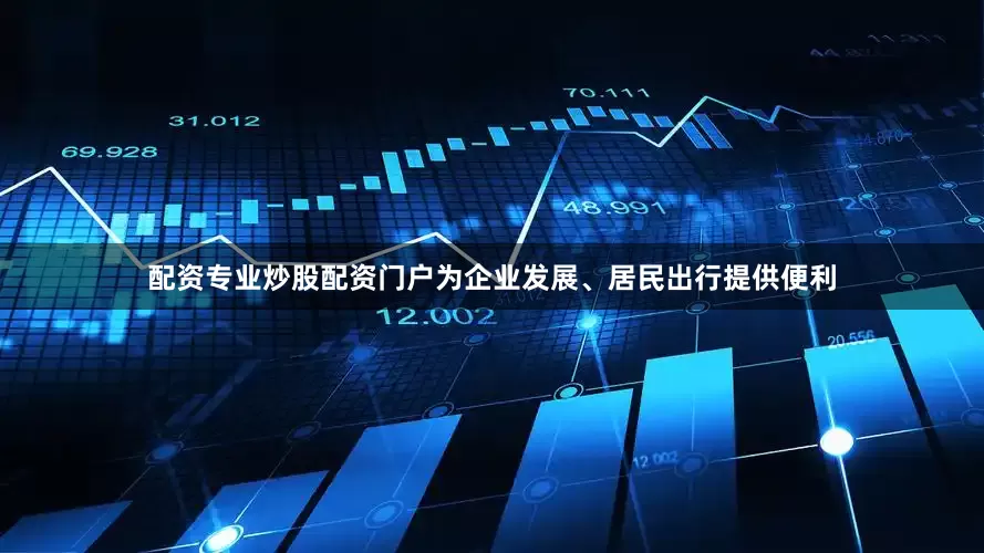 配资专业炒股配资门户为企业发展、居民出行提供便利