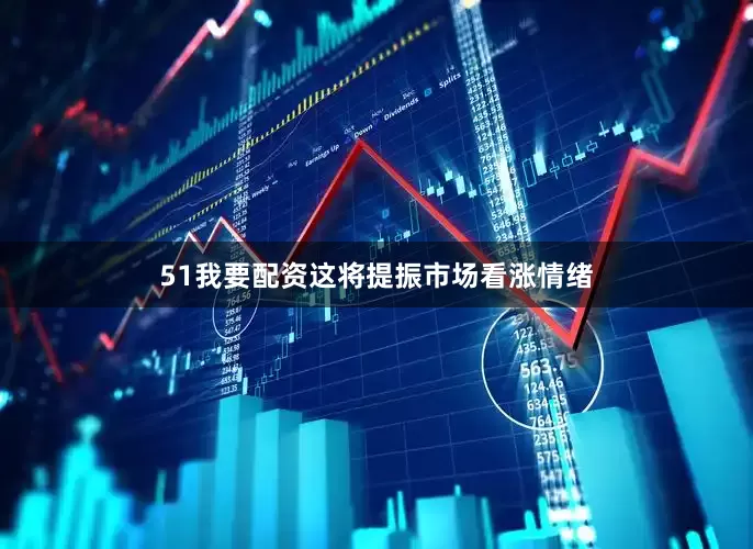 51我要配资这将提振市场看涨情绪