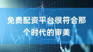 免费配资平台很符合那个时代的审美
