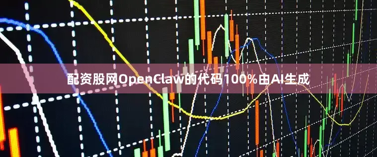 配资股网OpenClaw的代码100%由AI生成